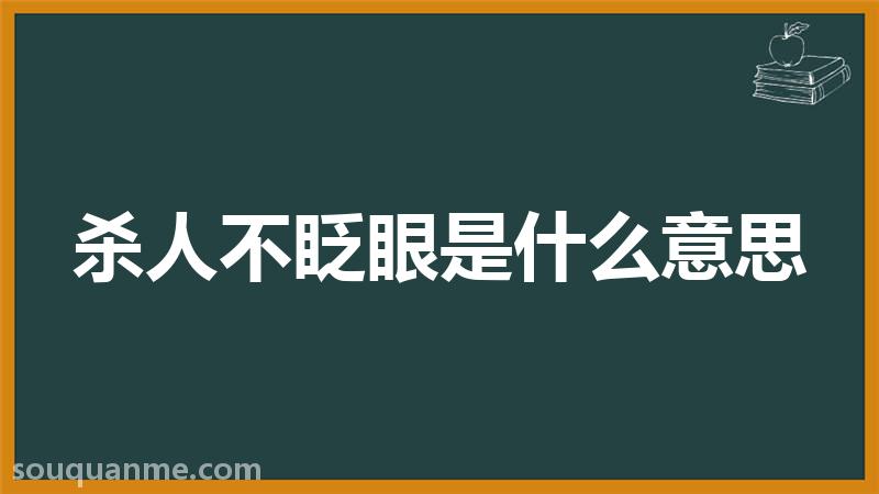 杀人不眨眼是什么意思 杀人不眨眼的拼音 杀人不眨眼的成语解释